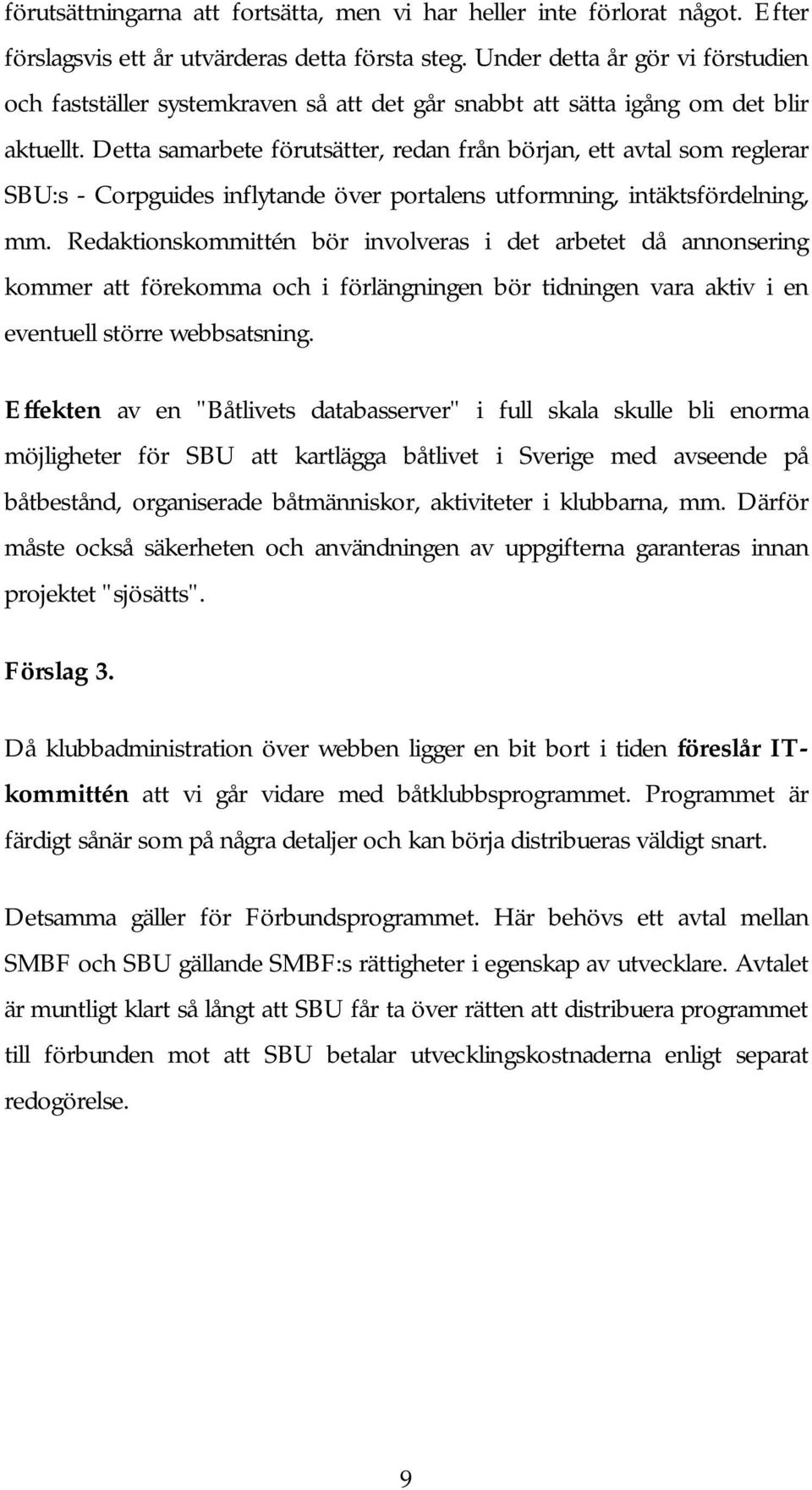 Detta samarbete förutsätter, redan från början, ett avtal som reglerar SBU:s - Corpguides inflytande över portalens utformning, intäktsfördelning, mm.
