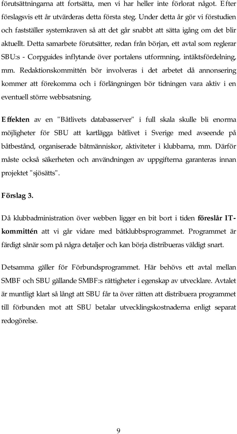 Detta samarbete förutsätter, redan från början, ett avtal som reglerar SBU:s - Corpguides inflytande över portalens utformning, intäktsfördelning, mm.