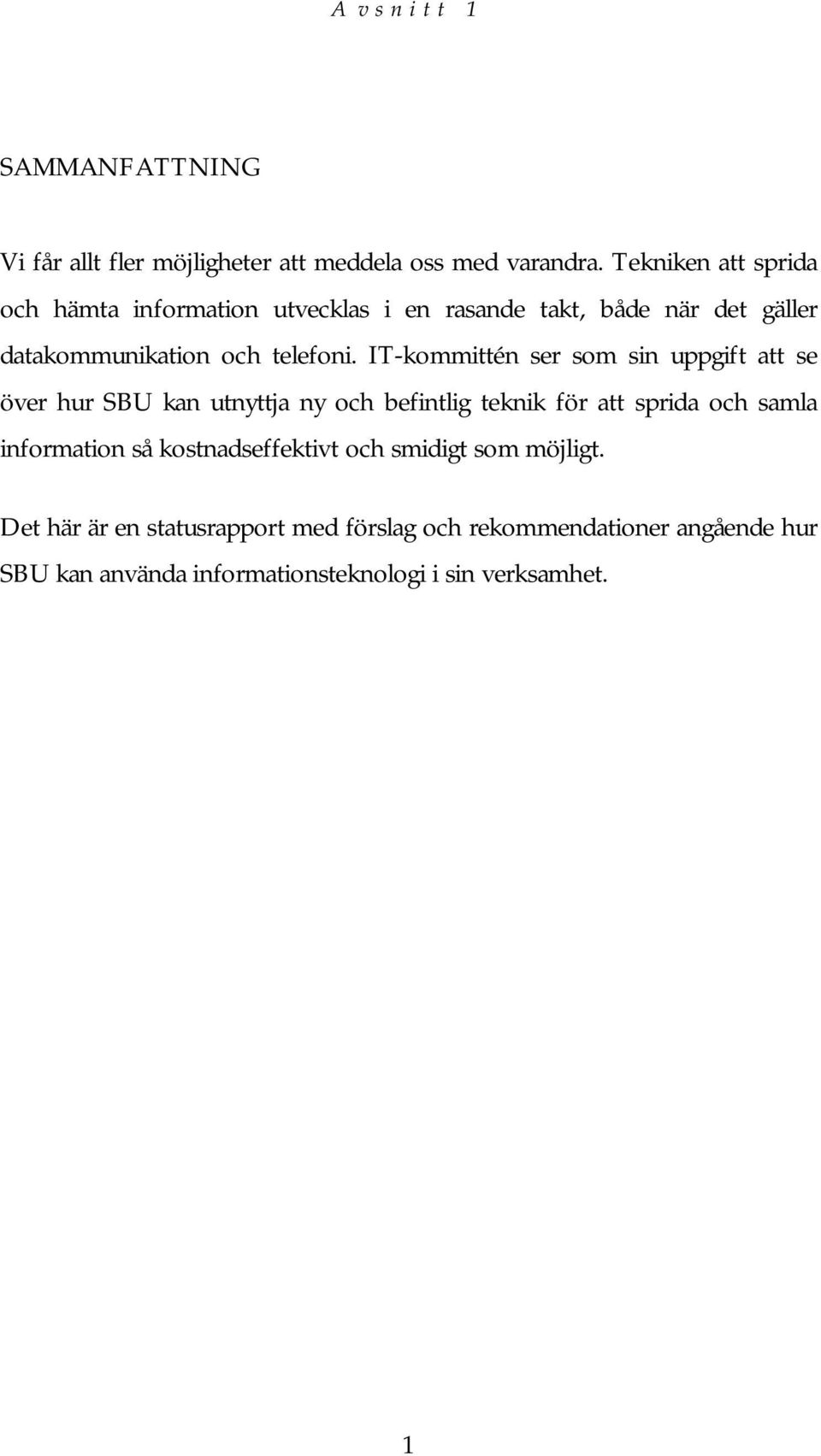 IT-kommittén ser som sin uppgift att se över hur SBU kan utnyttja ny och befintlig teknik för att sprida och samla information