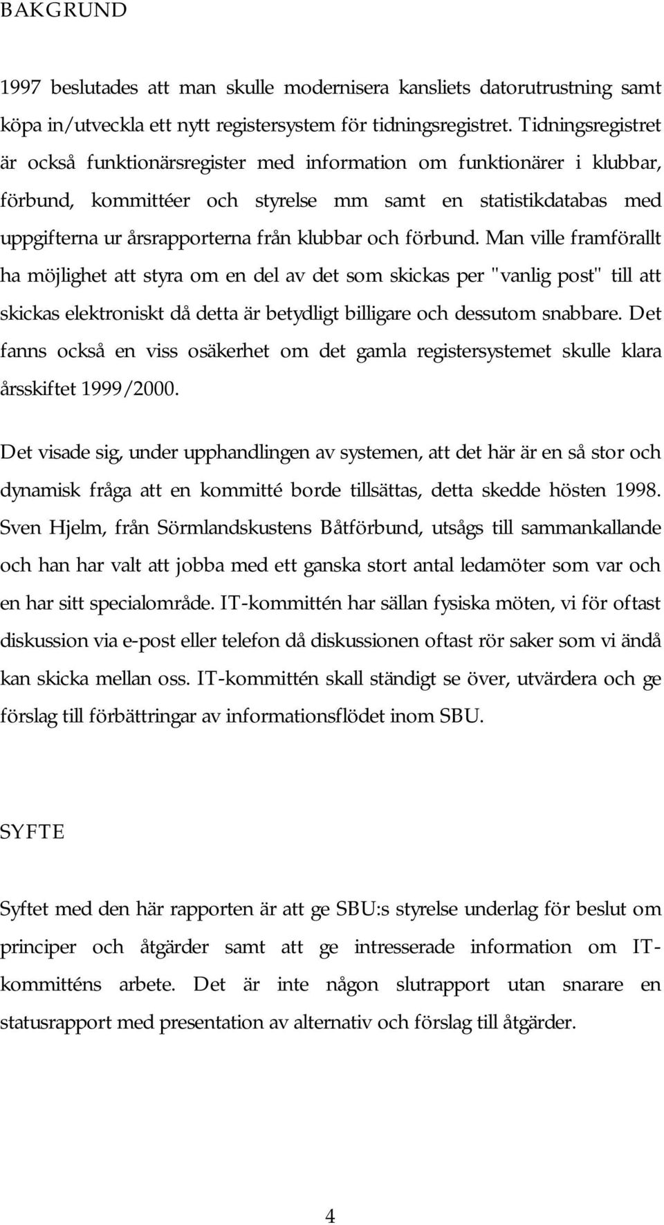 och förbund. Man ville framförallt ha möjlighet att styra om en del av det som skickas per "vanlig post" till att skickas elektroniskt då detta är betydligt billigare och dessutom snabbare.