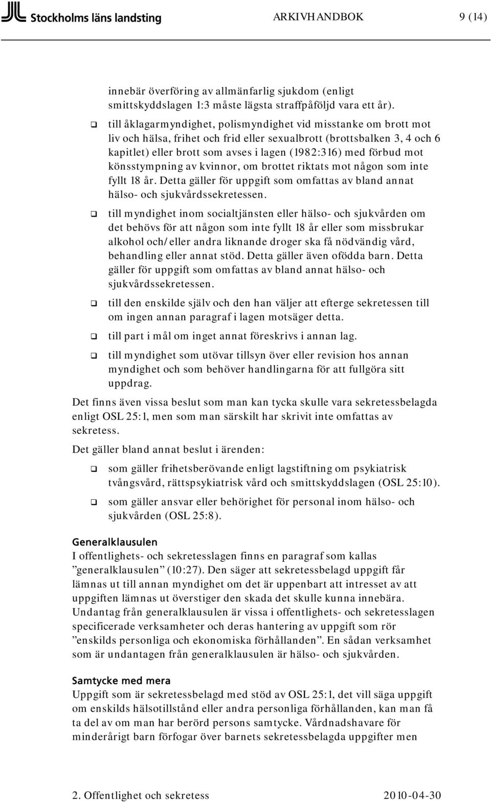 förbud mot könsstympning av kvinnor, om brottet riktats mot någon som inte fyllt 18 år. Detta gäller för uppgift som omfattas av bland annat hälso- och sjukvårdssekretessen.