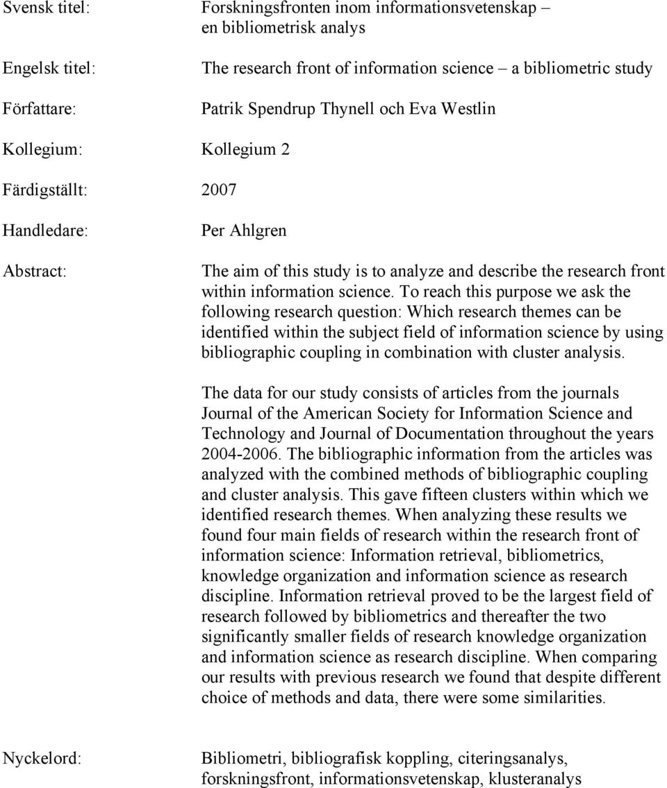 To reach this purpose we ask the following research question: Which research themes can be identified within the subject field of information science by using bibliographic coupling in combination