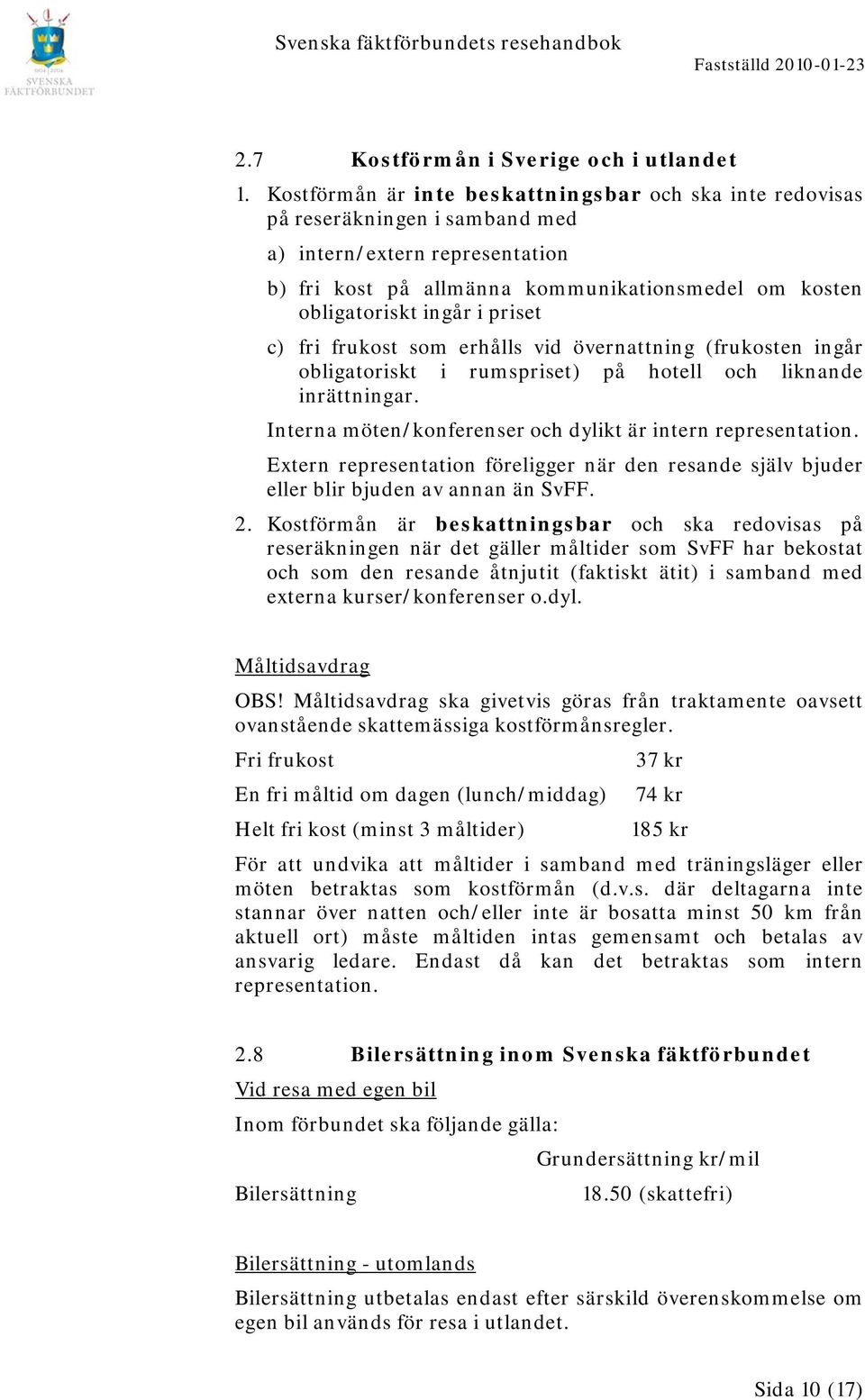 priset c) fri frukost som erhålls vid övernattning (frukosten ingår obligatoriskt i rumspriset) på hotell och liknande inrättningar. Interna möten/konferenser och dylikt är intern representation.