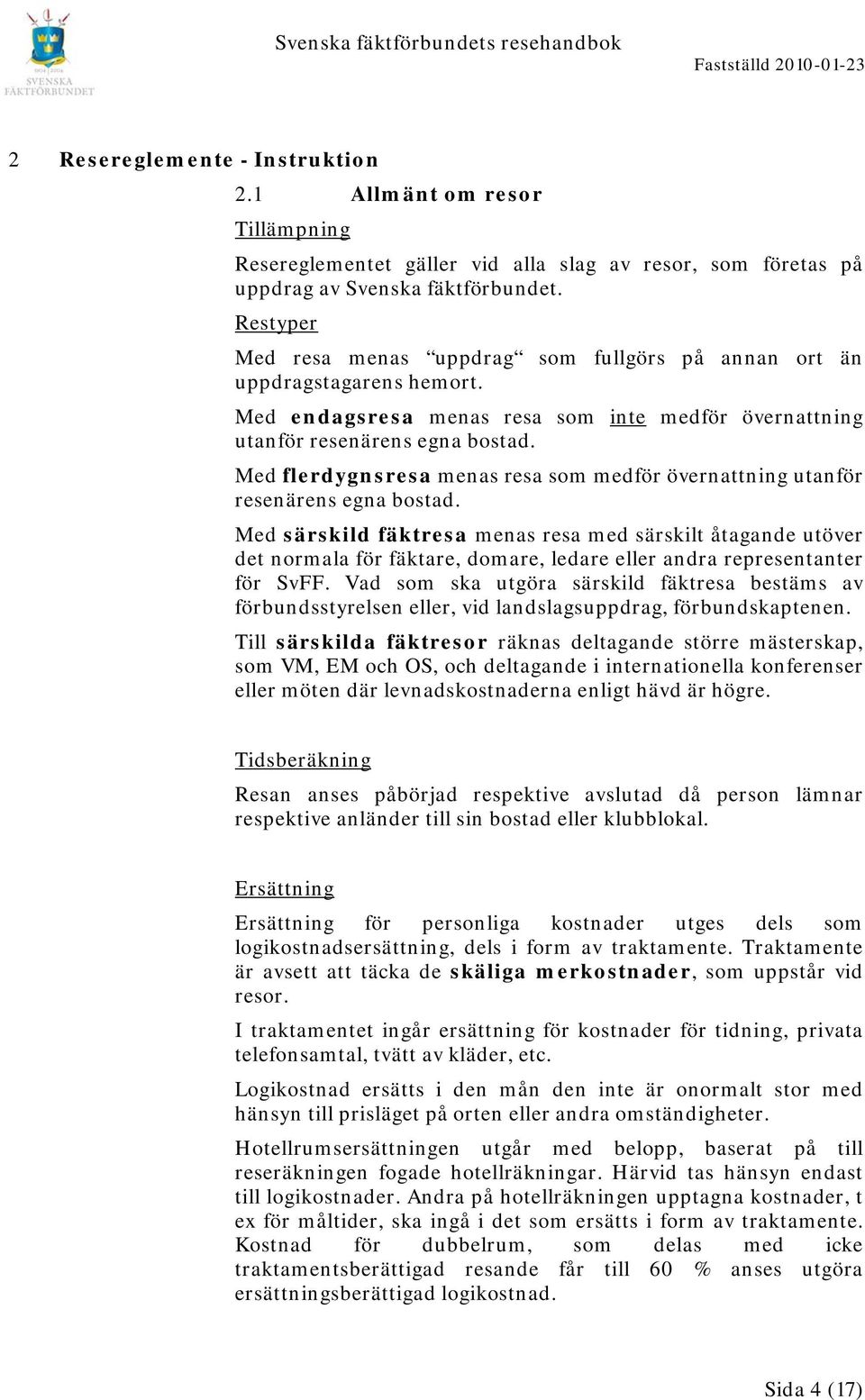 Med flerdygnsresa menas resa som medför övernattning utanför resenärens egna bostad.