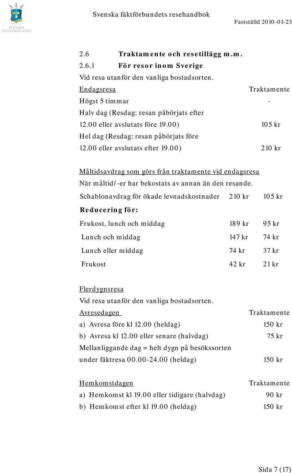 00) 210 kr Måltidsavdrag som görs från traktamente vid endagsresa När måltid/-er har bekostats av annan än den resande.
