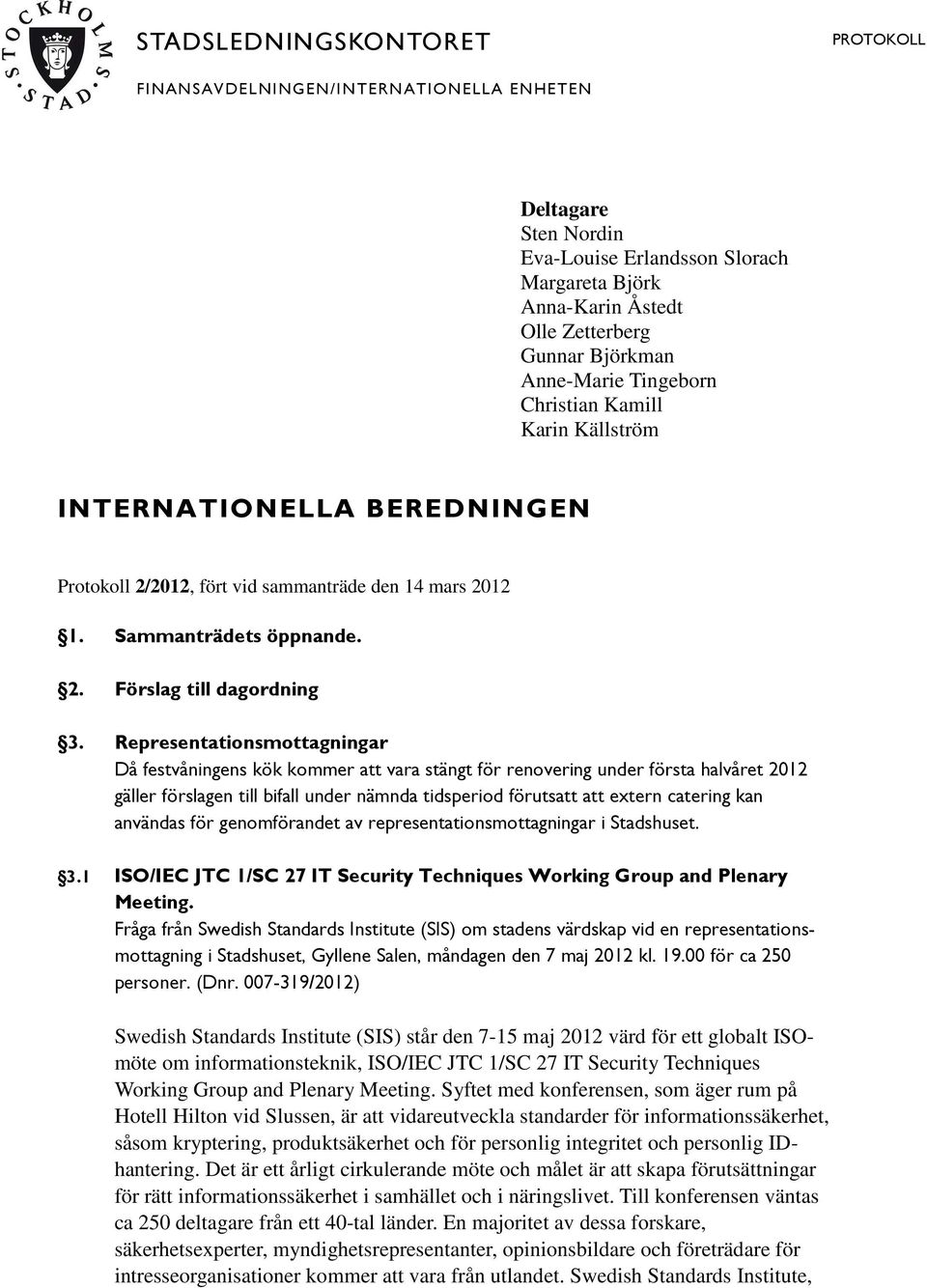 Representationsmottagningar Då festvåningens kök kommer att vara stängt för renovering under första halvåret 2012 gäller förslagen till bifall under nämnda tidsperiod förutsatt att extern catering