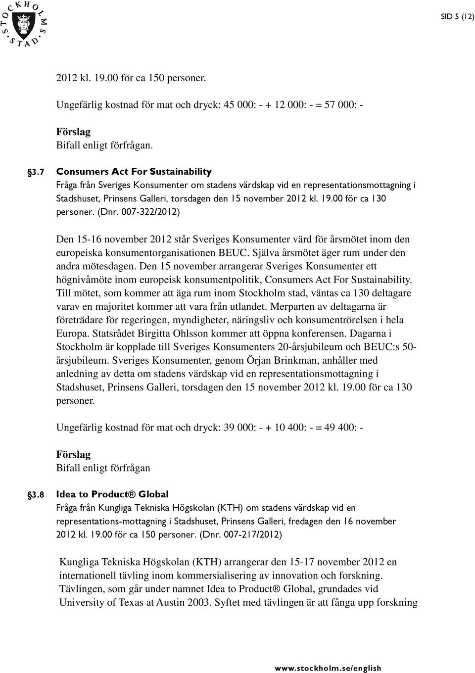 00 för ca 130 personer. (Dnr. 007-322/2012) Den 15-16 november 2012 står Sveriges Konsumenter värd för årsmötet inom den europeiska konsumentorganisationen BEUC.