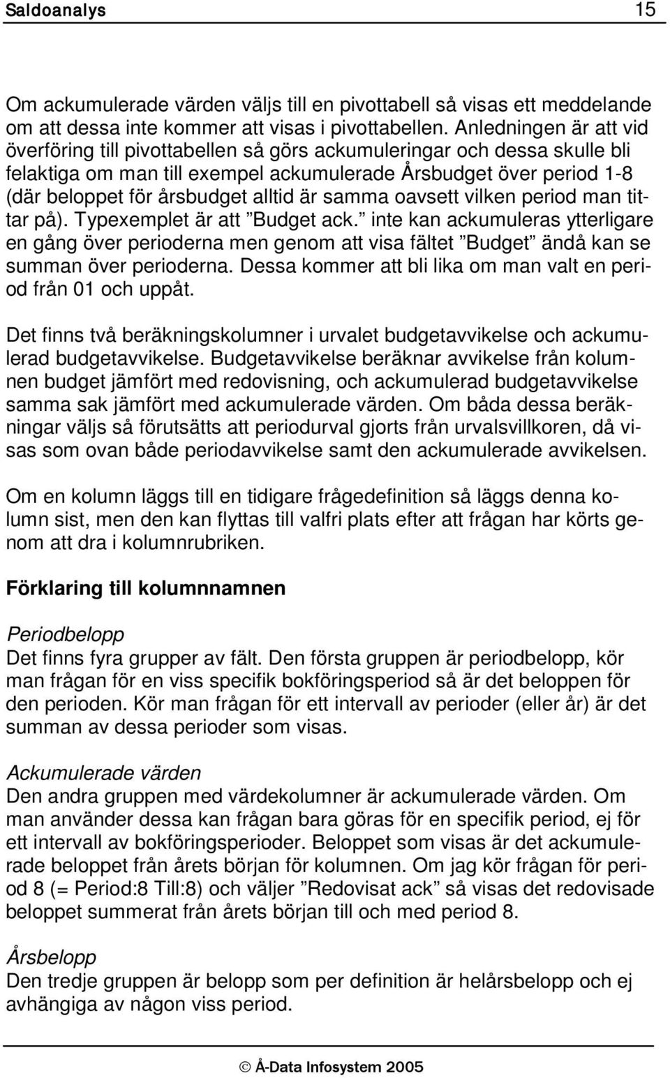 alltid är samma oavsett vilken period man tittar på). Typexemplet är att Budget ack.