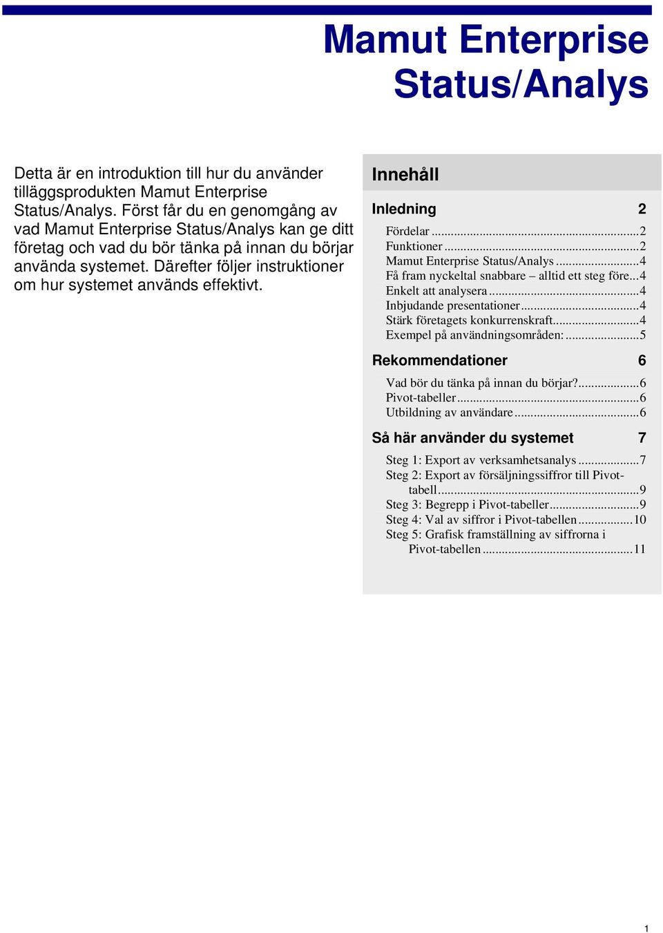 Därefter följer instruktioner om hur systemet används effektivt. Innehåll Inledning 2 Fördelar...2 Funktioner...2 Mamut Enterprise Status/Analys...4 Få fram nyckeltal snabbare alltid ett steg före.