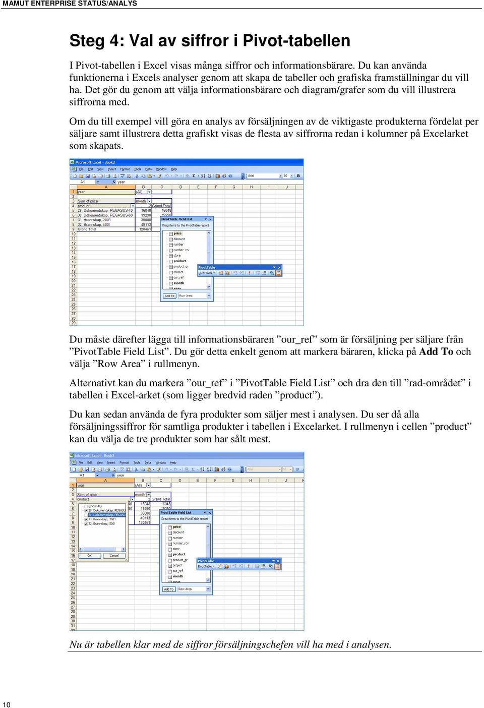 Det gör du genom att välja informationsbärare och diagram/grafer som du vill illustrera siffrorna med.