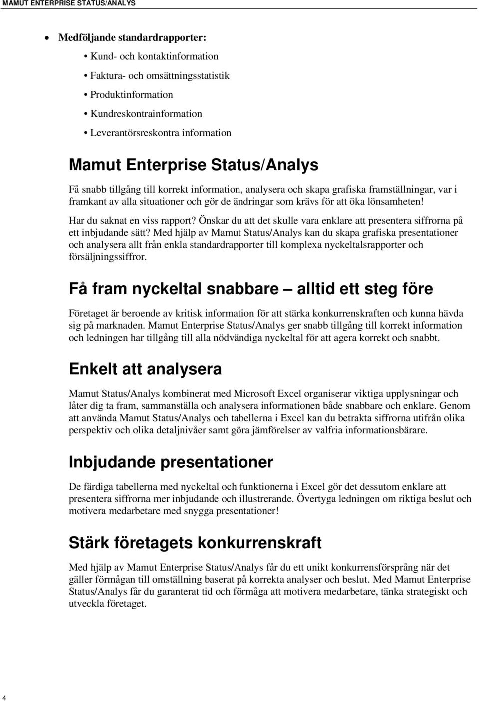 för att öka lönsamheten! Har du saknat en viss rapport? Önskar du att det skulle vara enklare att presentera siffrorna på ett inbjudande sätt?