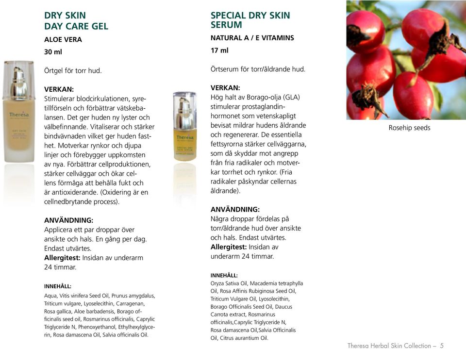 Förbättrar cellproduktionen, stärker cellväggar och ökar cellens förmåga att behålla fukt och är antioxi derande. (Oxidering är en cellnedbrytande process).