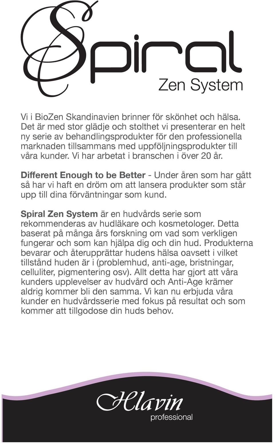 Vi har arbetat i branschen i över 20 år. Different Enough to be Better - Under åren som har gått så har vi haft en dröm om att lansera produkter som står upp till dina förväntningar som kund.