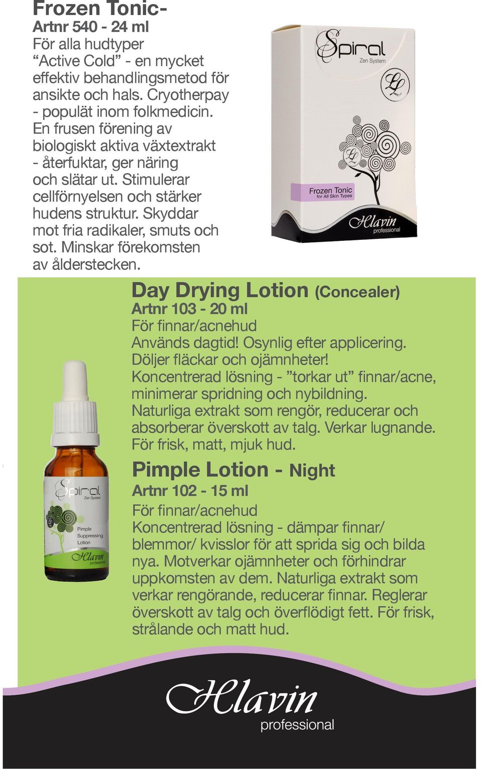 Minskar förekomsten av ålderstecken. Day Drying Lotion (Concealer) Artnr 103-20 ml För finnar/acnehud Används dagtid! Osynlig efter applicering. Döljer fläckar och ojämnheter!