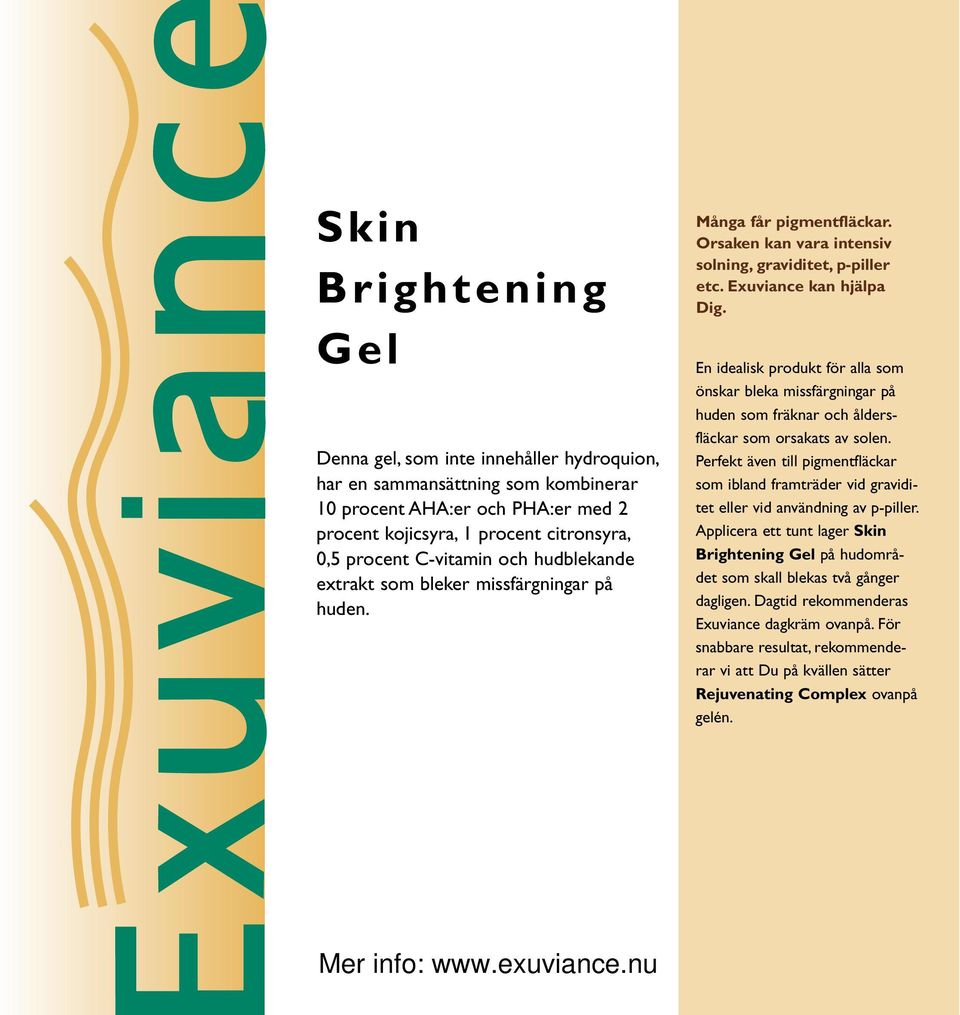En idealisk produkt för alla som önskar bleka missfärgningar på huden som fräknar och åldersfläckar som orsakats av solen.