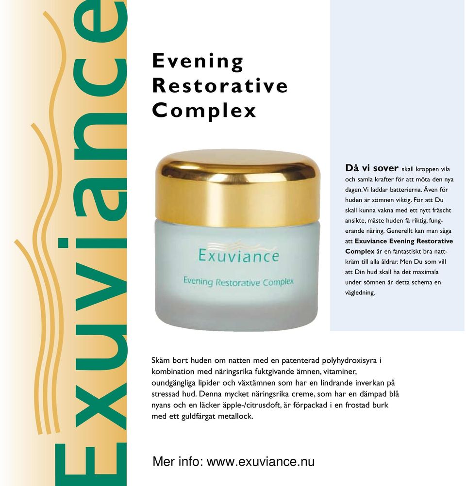 Generellt kan man säga att Exuviance Evening Restorative Complex är en fantastiskt bra nattkräm till alla åldrar.