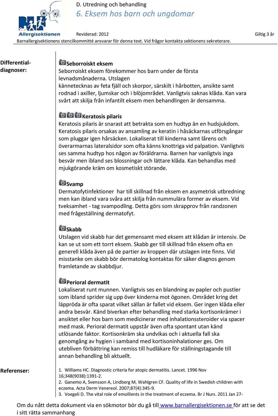 Kan vara svårt att skilja från infantilt eksem men behandlingen är densamma. Keratosis pilaris Keratosis pilaris är snarast att betrakta som en hudtyp än en hudsjukdom.