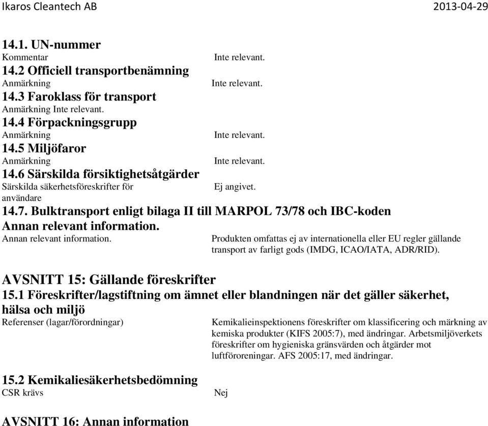 Annan relevant information. Produkten omfattas ej av internationella eller EU regler gällande transport av farligt gods (IMDG, ICAO/IATA, ADR/RID). AVSNITT 15: Gällande föreskrifter 15.