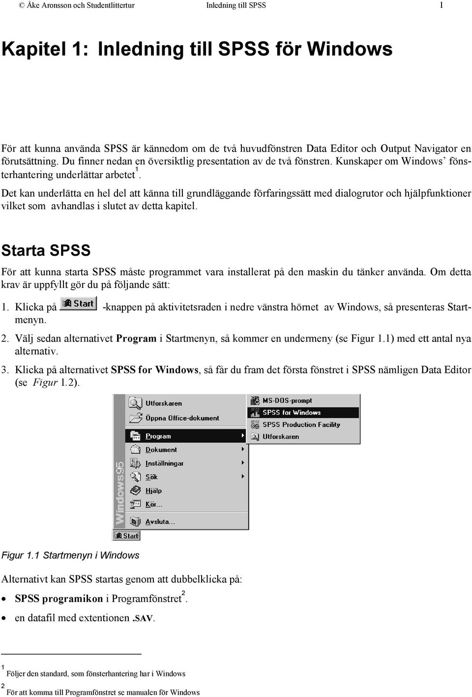 Det kan underlätta en hel del att känna till grundläggande förfaringssätt med dialogrutor och hjälpfunktioner vilket som avhandlas i slutet av detta kapitel.