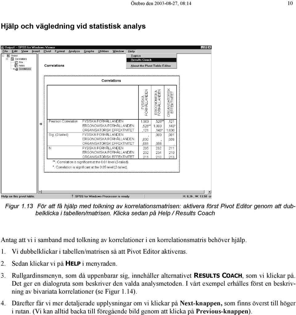 Klicka sedan på Help / Results Coach Antag att vi i samband med tolkning av korrelationer i en korrelationsmatris behöver hjälp. 1. Vi dubbelklickar i tabellen/matrisen så att Pivot Editor aktiveras.