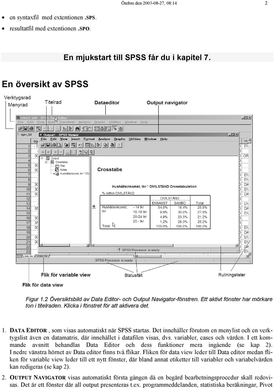 DATA EDITOR, som visas automatiskt när SPSS startas. Det innehåller förutom en menylist och en verktygslist även en datamatris, där innehållet i datafilen visas, dvs. variabler, cases och värden.