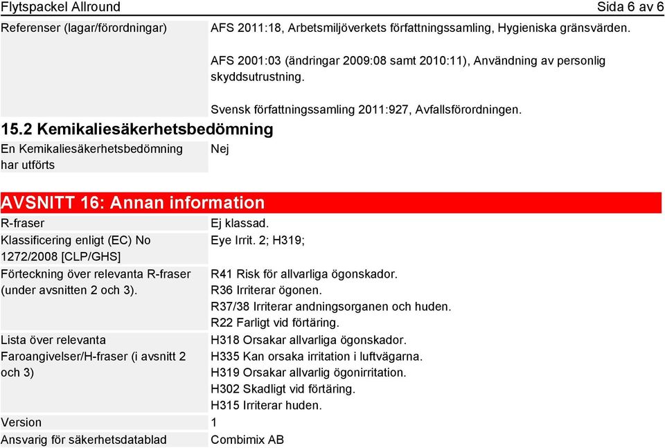 AFS 2001:03 (ändringar 2009:08 samt 2010:11), Användning av personlig skyddsutrustning. Svensk författningssamling 2011:927, Avfallsförordningen.
