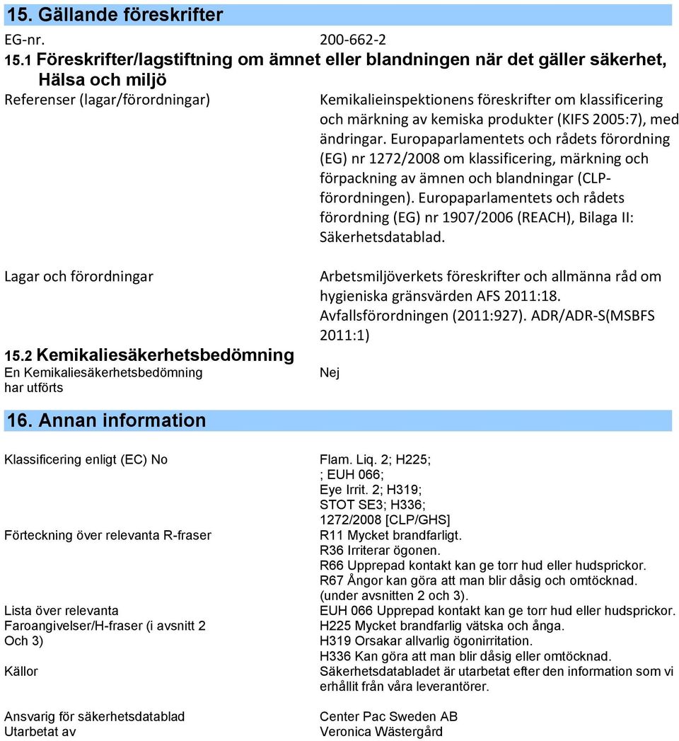 kemiska produkter (KIFS 2005:7), med ändringar. Europaparlamentets och rådets förordning (EG) nr 1272/2008 om klassificering, märkning och förpackning av ämnen och blandningar (CLPförordningen).