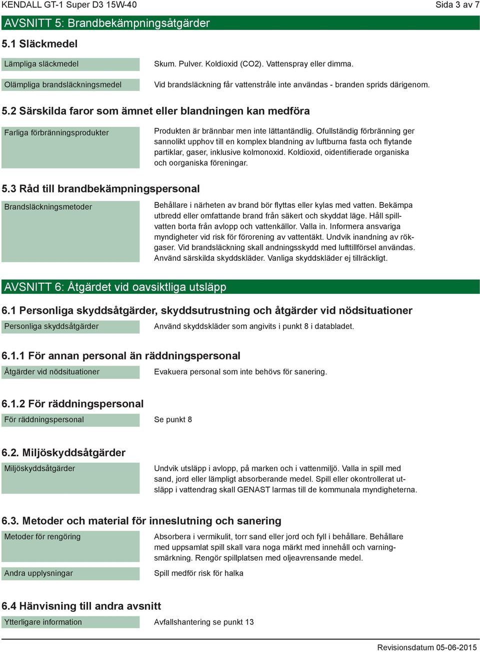 2 Särskilda faror som ämnet eller blandningen kan medföra Farliga förbränningsprodukter Produkten är brännbar men inte lättantändlig.