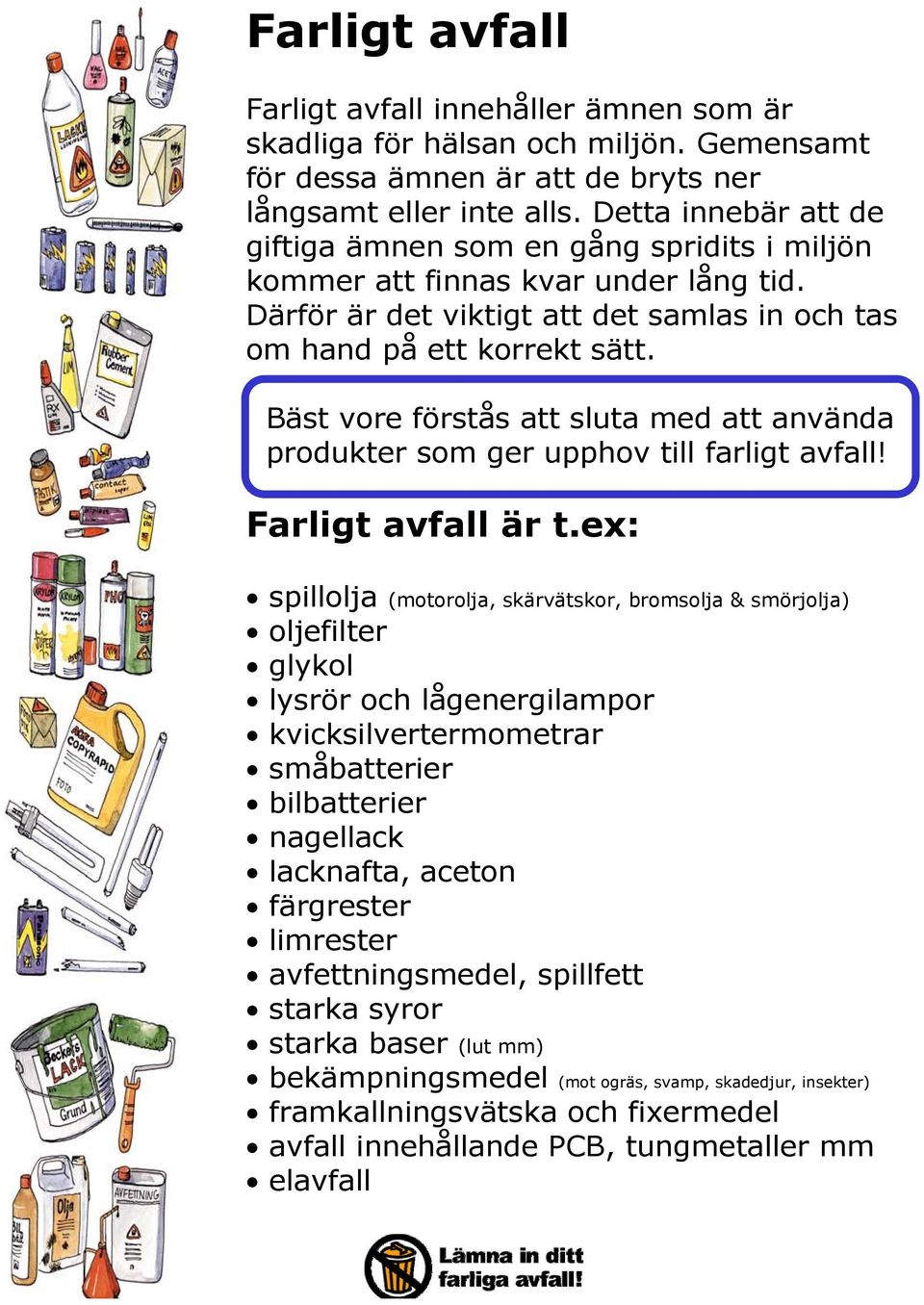 Bäst vore förstås att sluta med att använda produkter som ger upphov till farligt avfall! Farligt avfall är t.