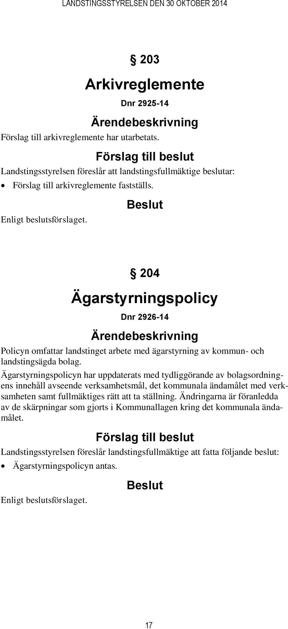 204 Ägarstyrningspolicy Dnr 2926-14 Policyn omfattar landstinget arbete med ägarstyrning av kommun- och landstingsägda bolag.