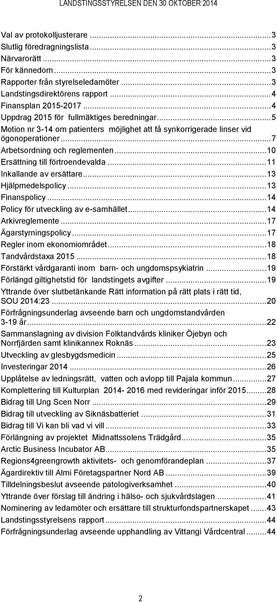 .. 10 Ersättning till förtroendevalda... 11 Inkallande av ersättare... 13 Hjälpmedelspolicy... 13 Finanspolicy... 14 Policy för utveckling av e-samhället... 14 Arkivreglemente... 17 Ägarstyrningspolicy.