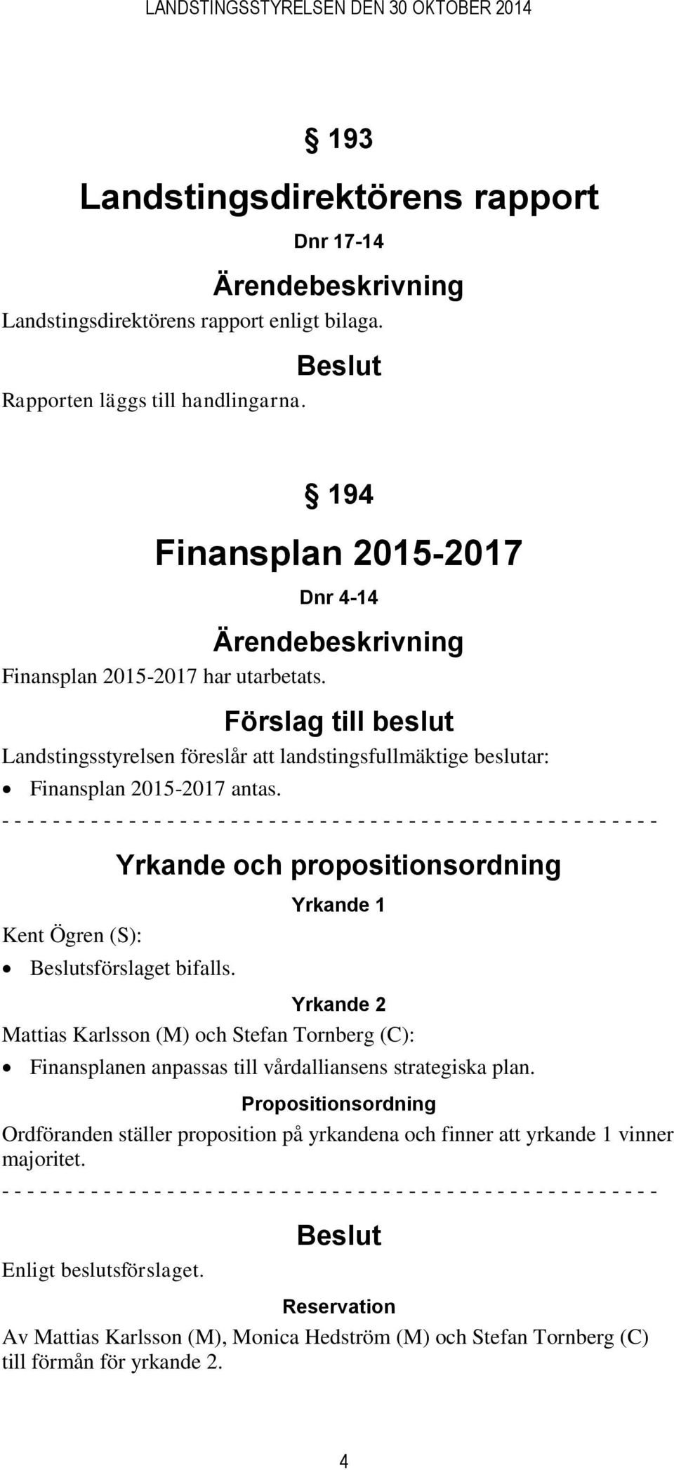 - - - - - - - - - - - - - - - - - - - - - - - - - - - - - - - - - - - - - - - - - - - - - - - - - - - - Yrkande och propositionsordning Kent Ögren (S): sförslaget bifalls.