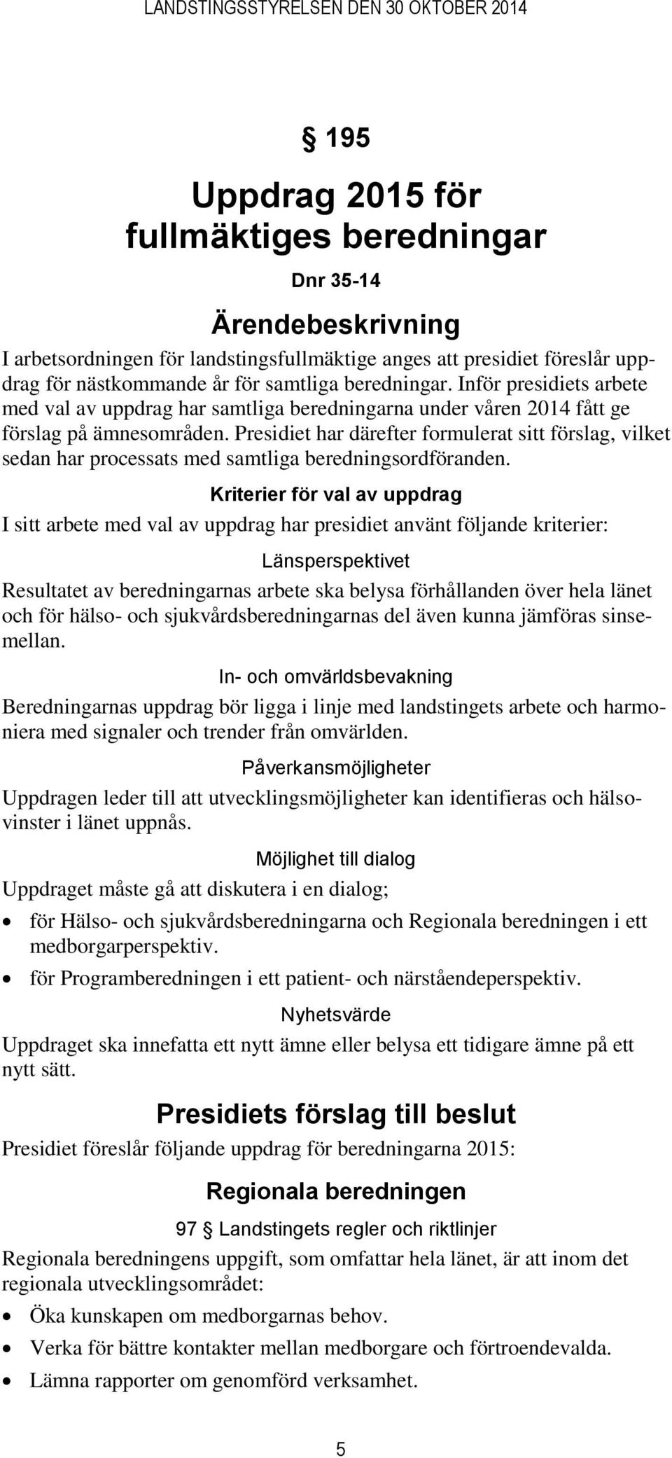 Presidiet har därefter formulerat sitt förslag, vilket sedan har processats med samtliga beredningsordföranden.