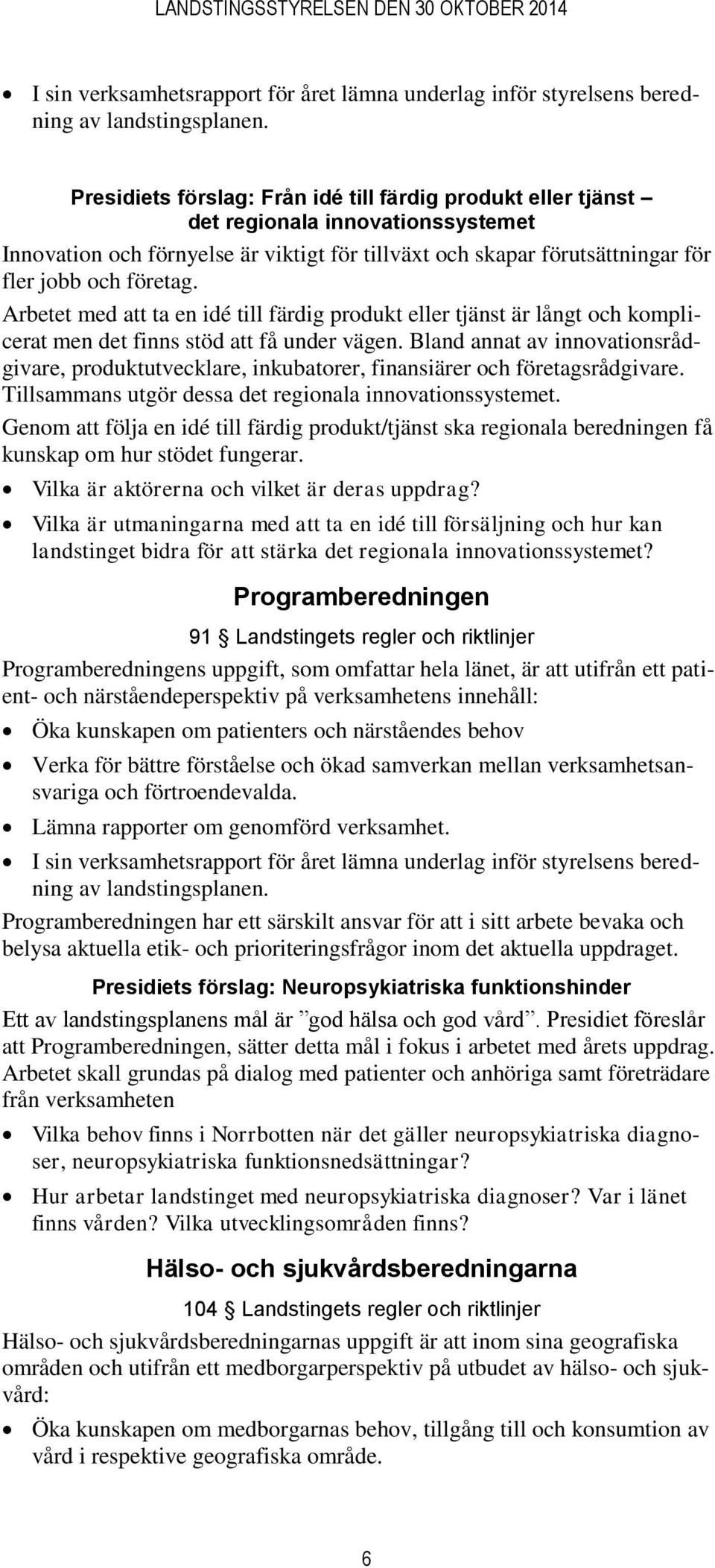 Arbetet med att ta en idé till färdig produkt eller tjänst är långt och komplicerat men det finns stöd att få under vägen.