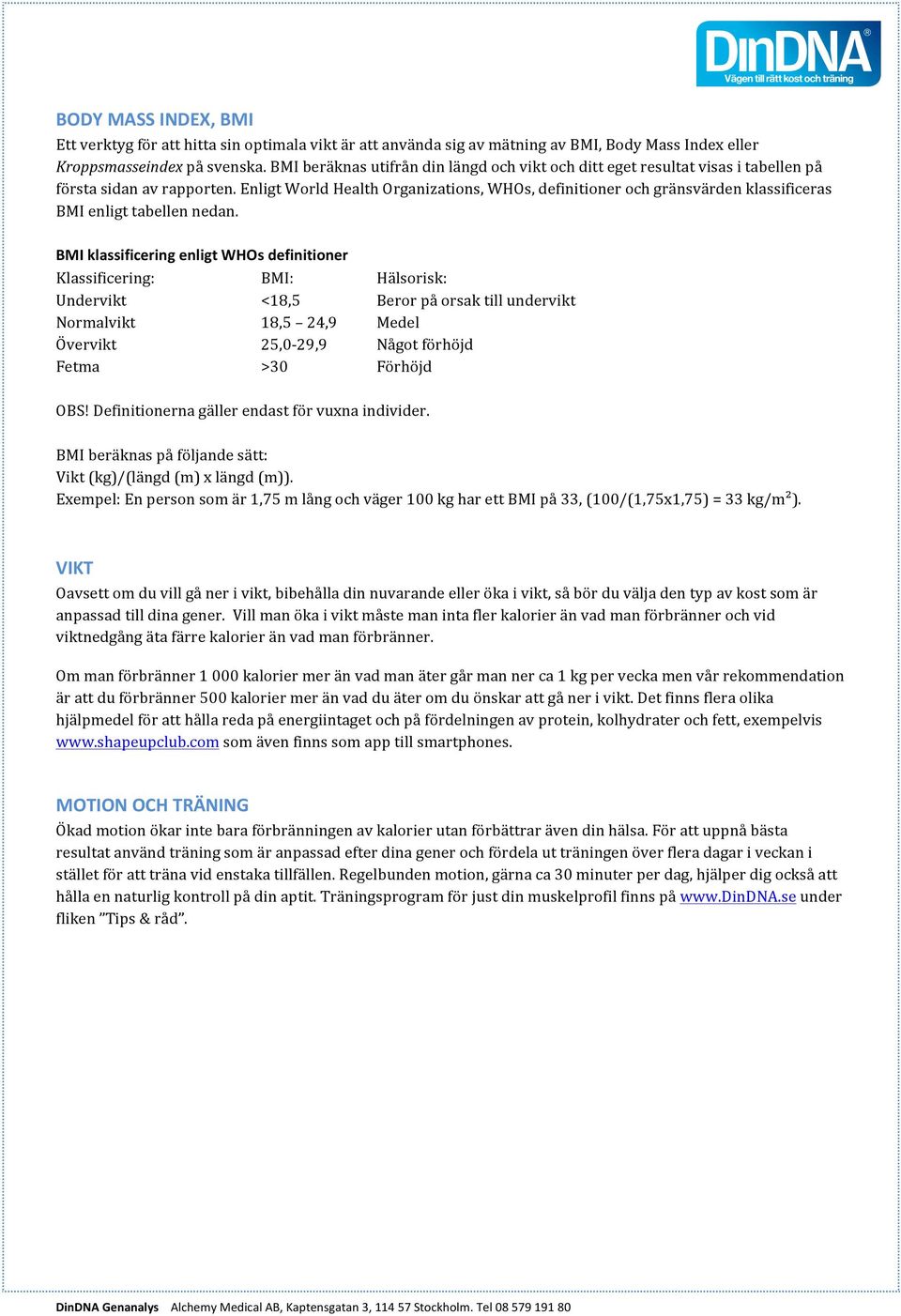 Enligt World Health Organizations, WHOs, definitioner och gränsvärden klassificeras BMI enligt tabellen nedan.