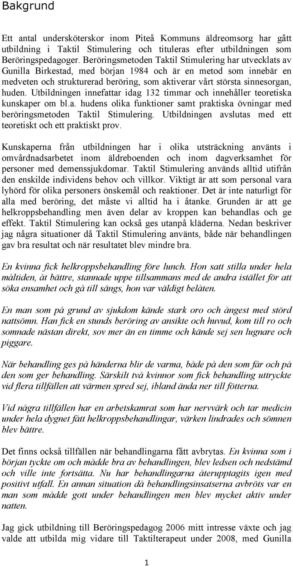 huden. Utbildningen innefattar idag 132 timmar och innehåller teoretiska kunskaper om bl.a. hudens olika funktioner samt praktiska övningar med beröringsmetoden Taktil Stimulering.
