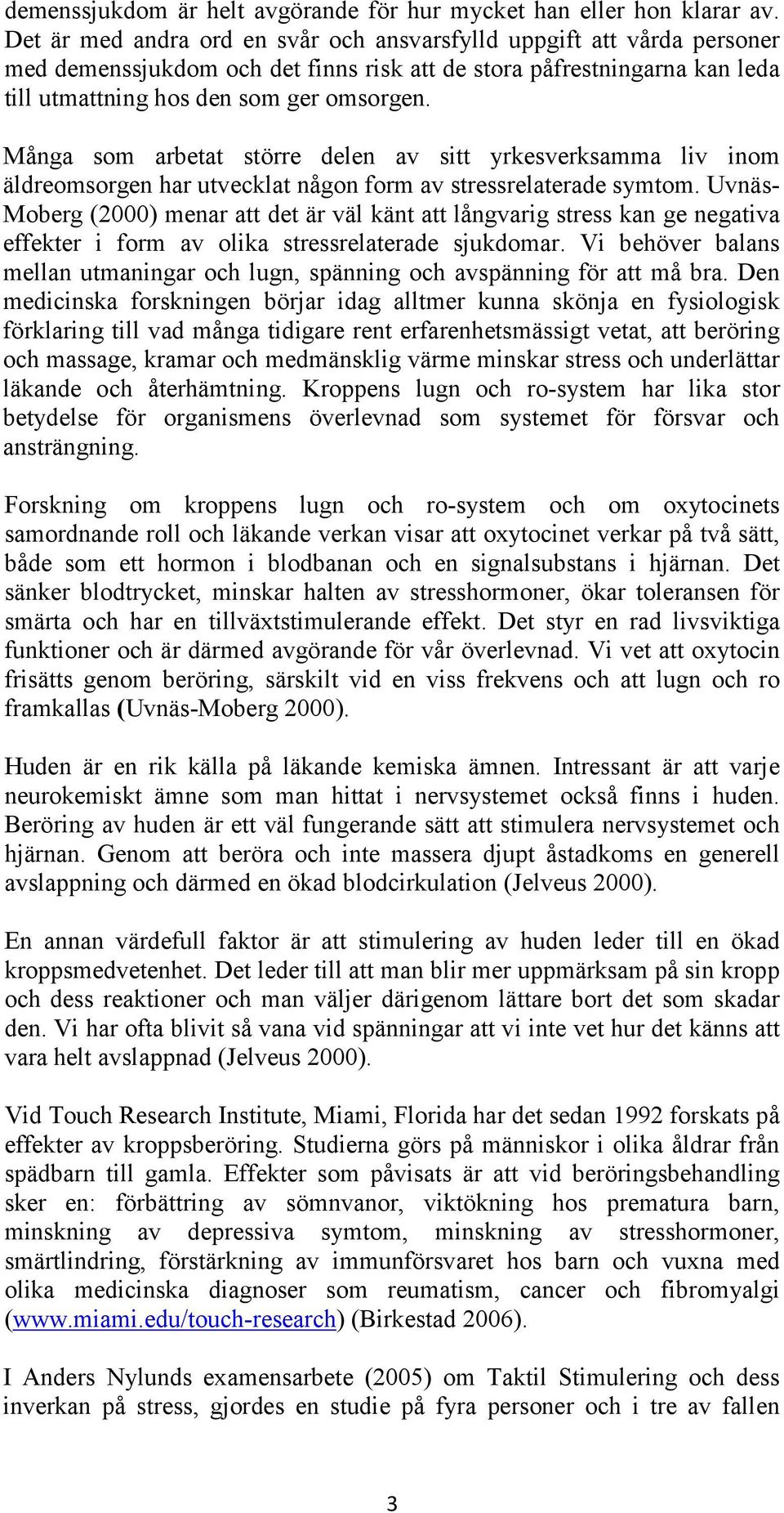 Många som arbetat större delen av sitt yrkesverksamma liv inom äldreomsorgen har utvecklat någon form av stressrelaterade symtom.