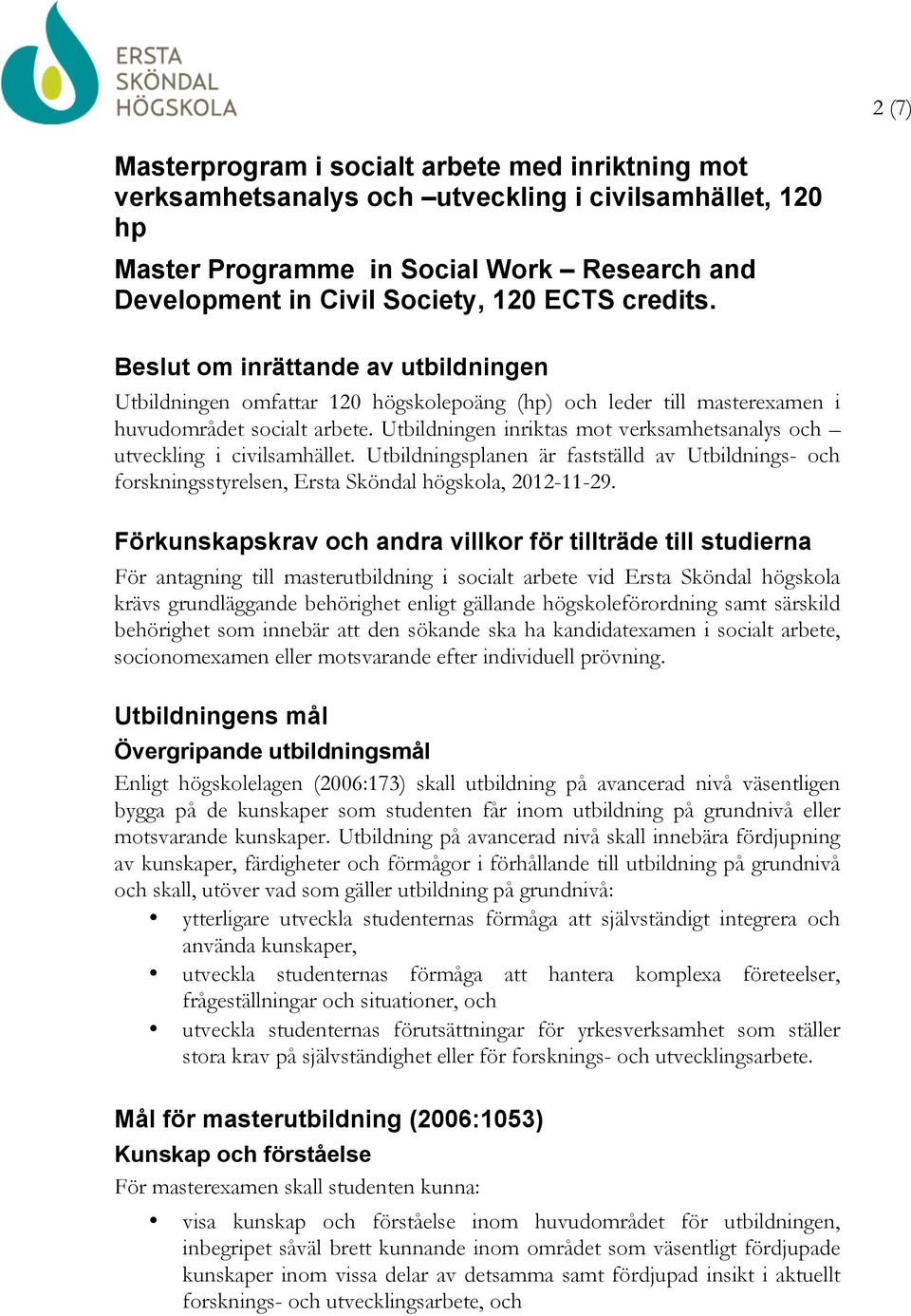 Utbildningen inriktas mot verksamhetsanalys och utveckling i civilsamhället. Utbildningsplanen är fastställd av Utbildnings- och forskningsstyrelsen, Ersta Sköndal högskola, 2012-11-29.