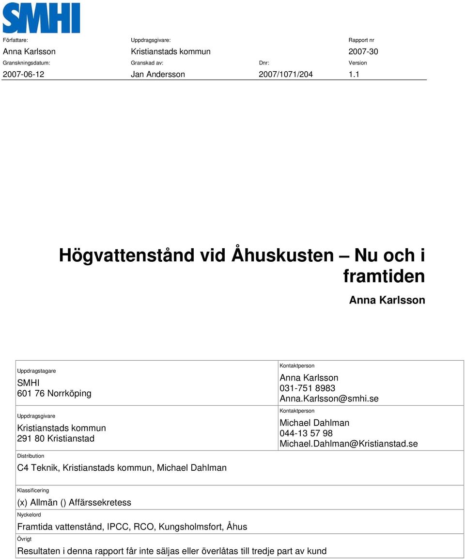 Teknik, Kristianstads kommun, Michael Dahlman Kontaktperson Anna Karlsson 031-751 8983 Anna.Karlsson@smhi.se Kontaktperson Michael Dahlman 044-13 57 98 Michael.Dahlman@Kristianstad.