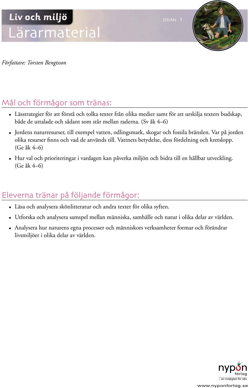 Vattnets betydelse, dess fördelning och kretslopp. (Ge åk 4 6) Hur val och prioriteringar i vardagen kan påverka miljön och bidra till en hållbar utveckling.