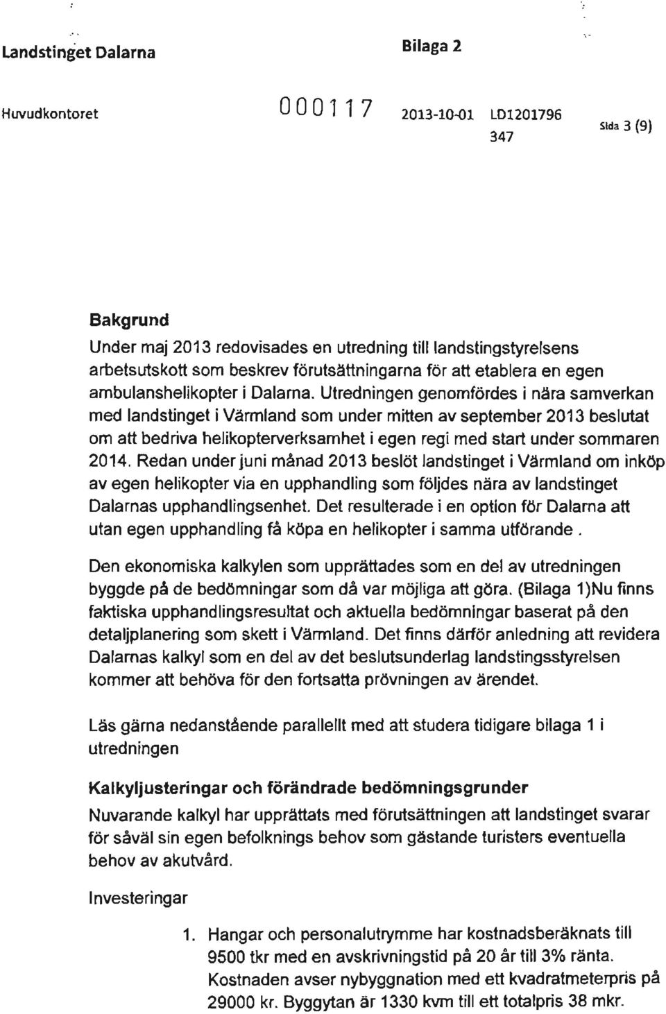 Utredningen genomfördes i nära samverkan med landstinget i Värmland som under mitten av september 2013 beslulat om att bedriva helikopterverksamhet i egen regi med slart under sommaren 2014.