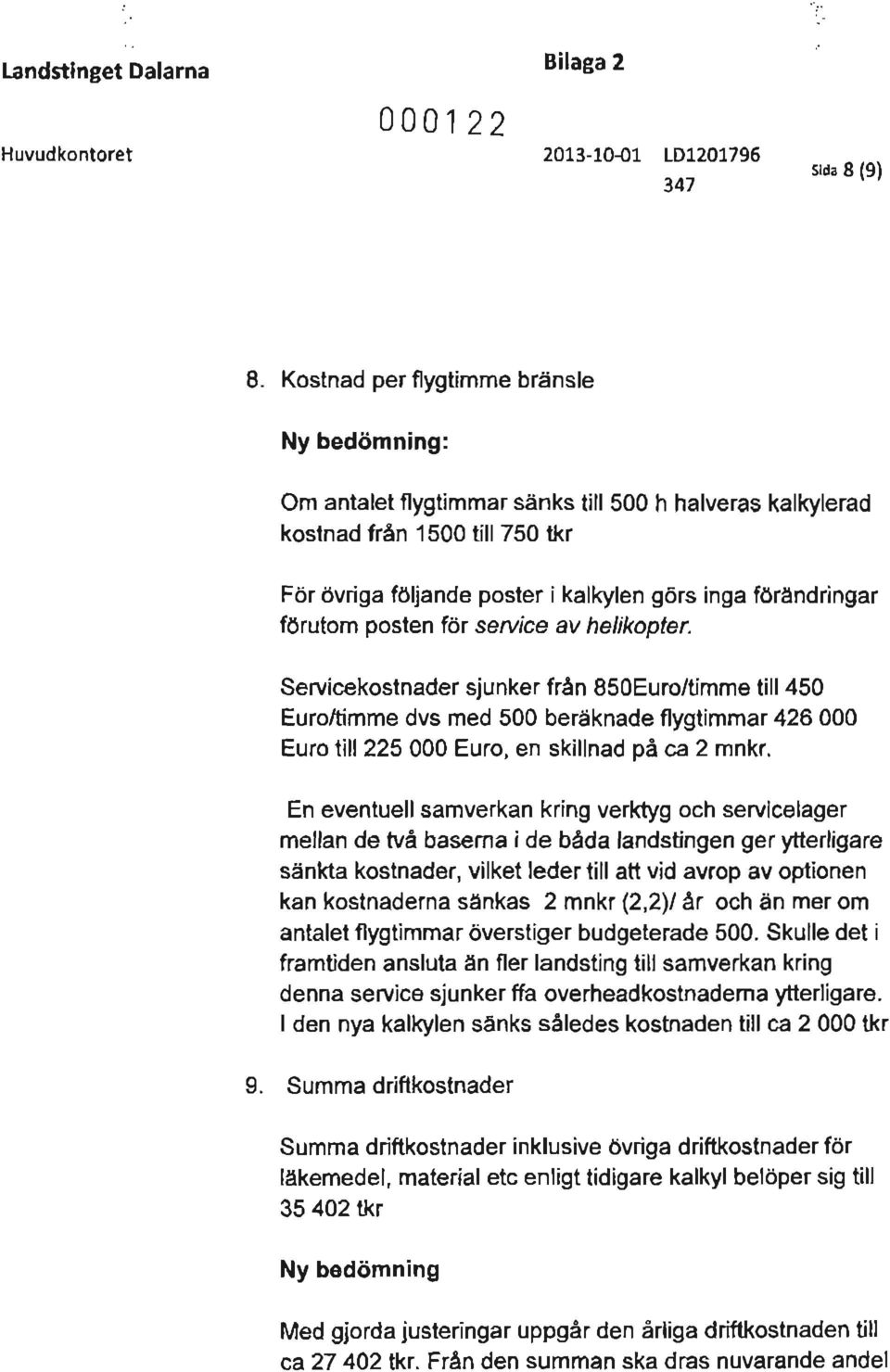 för setvice av helikopter. Servicekostnader sjunker från 850Euroltimme till 450 Euroltimme dvs med 500 beräknade flygtimmar 426 000 Euro till 225 000 Euro, en skillnad på ca 2 mnkr.