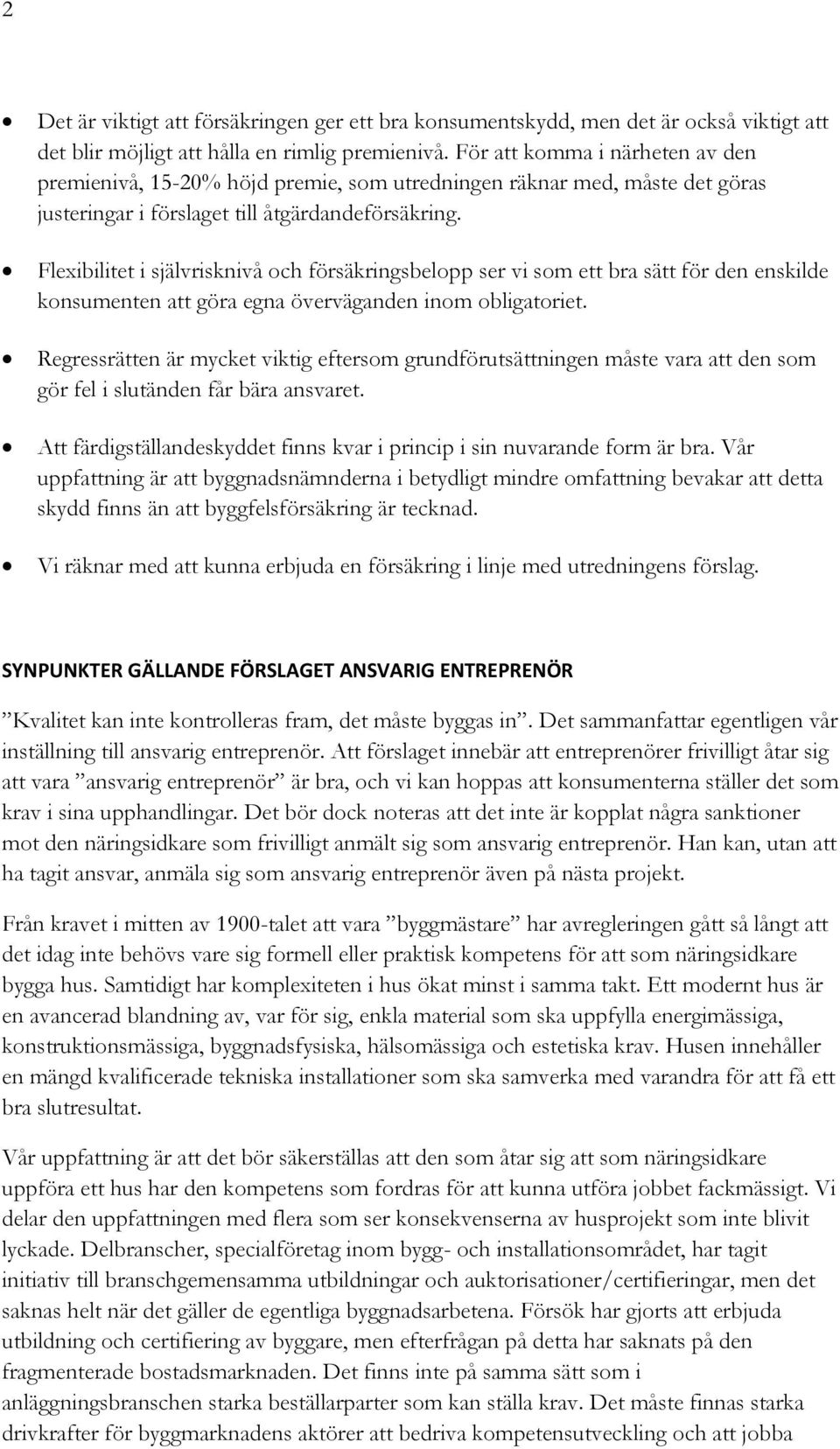 Flexibilitet i självrisknivå och försäkringsbelopp ser vi som ett bra sätt för den enskilde konsumenten att göra egna överväganden inom obligatoriet.