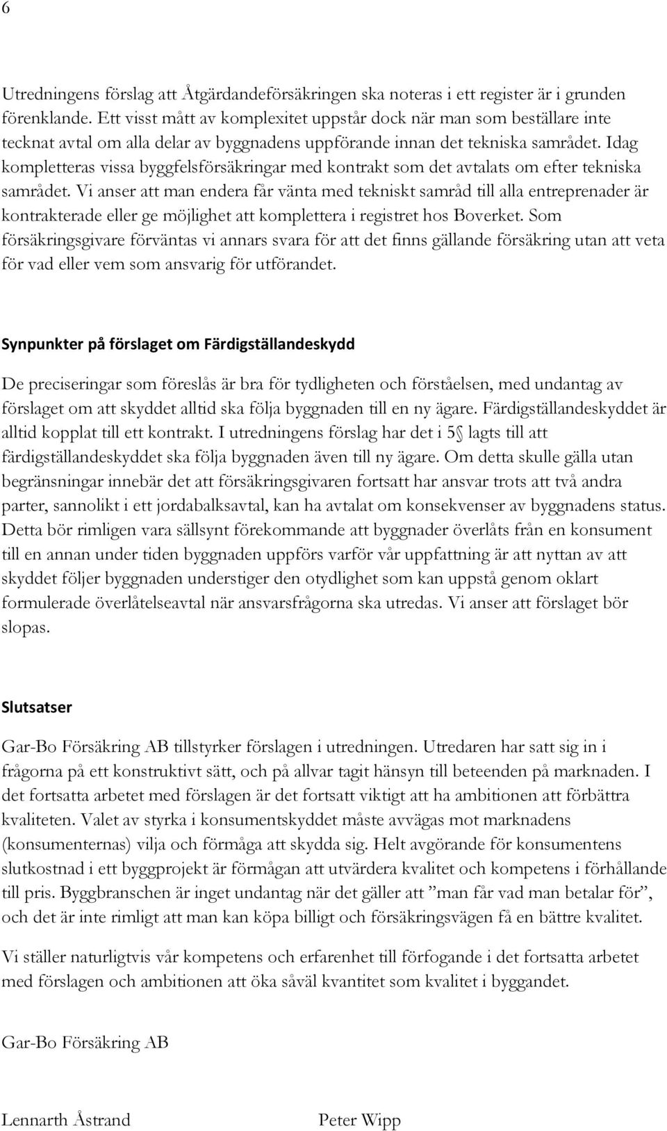 Idag kompletteras vissa byggfelsförsäkringar med kontrakt som det avtalats om efter tekniska samrådet.