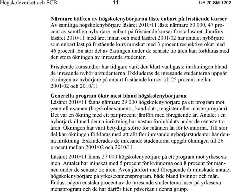 Jämförs läsåret 2010/11 med året innan och med läsåret 2001/02 har antalet nybörjare som enbart läst på fristående kurs minskat med 3 procent respektive ökat med 46 procent.