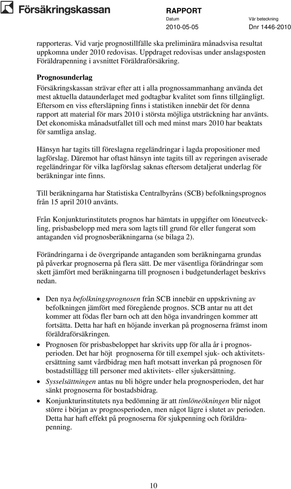 Eftersom en viss eftersläpning finns i statistiken innebär det för denna rapport att material för mars 2010 i största möjliga utsträckning har använts.