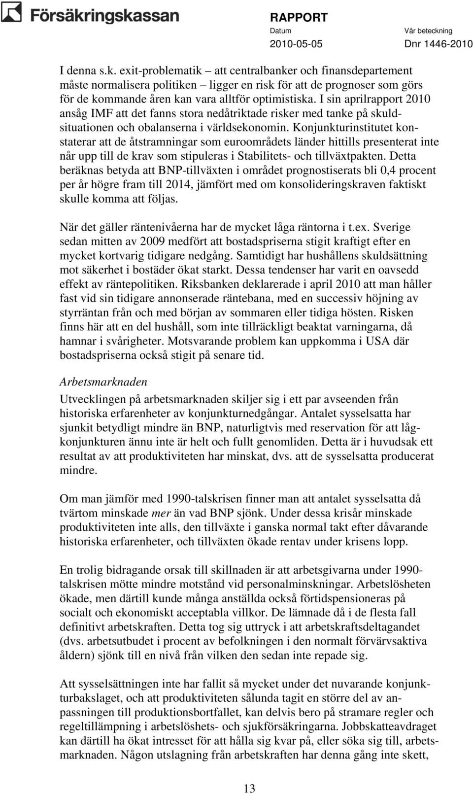 Konjunkturinstitutet konstaterar att de åtstramningar som euroområdets länder hittills presenterat inte når upp till de krav som stipuleras i Stabilitets- och tillväxtpakten.