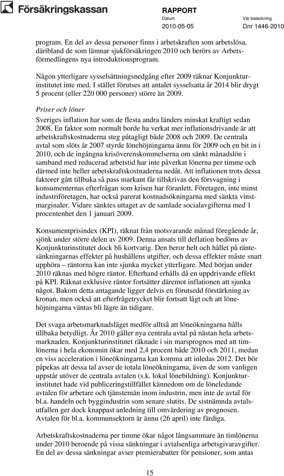 I stället förutses att antalet sysselsatta år 2014 blir drygt 5 procent (eller 220 000 personer) större än 2009.