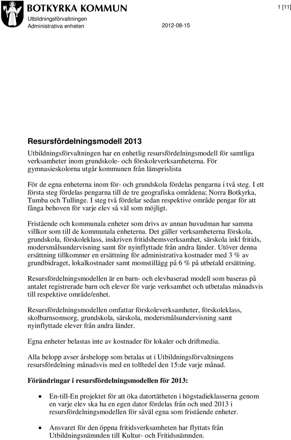 I ett första steg fördelas pengarna till de tre geografiska områdena; Norra Botkyrka, Tumba och Tullinge.