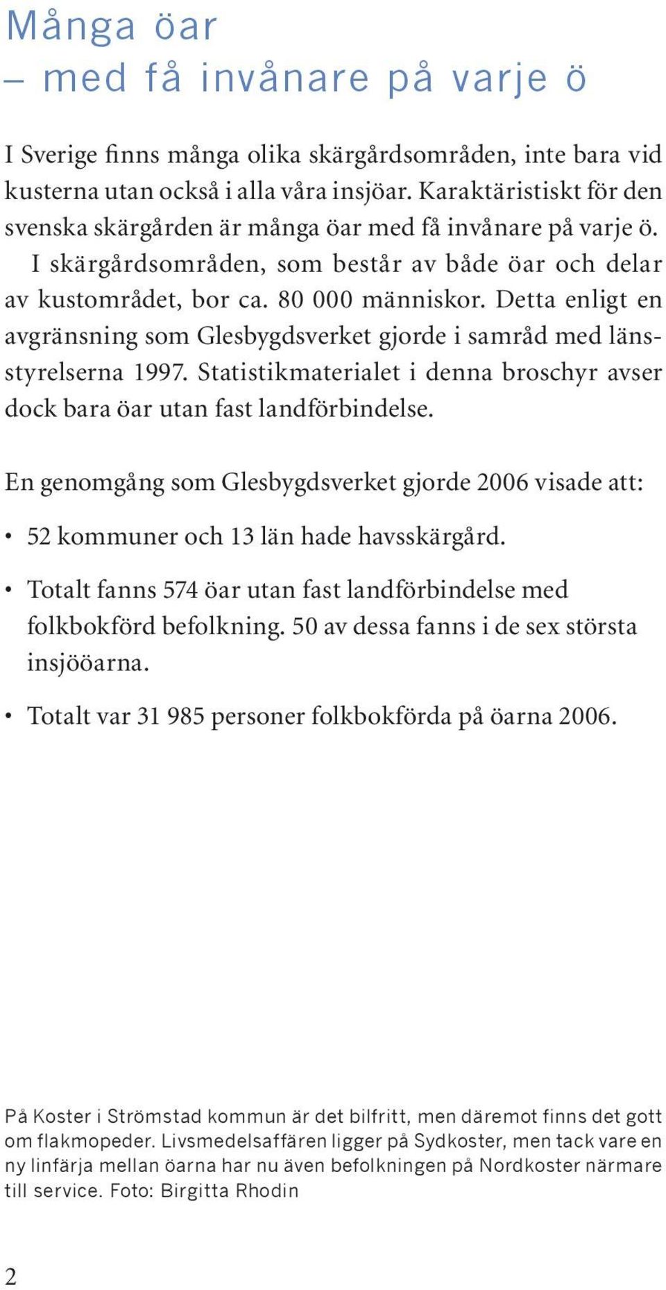 Detta enligt en avgränsning som Glesbygdsverket gjorde i samråd med länsstyrelserna 1997. Statistikmaterialet i denna broschyr avser dock bara öar utan fast landförbindelse.